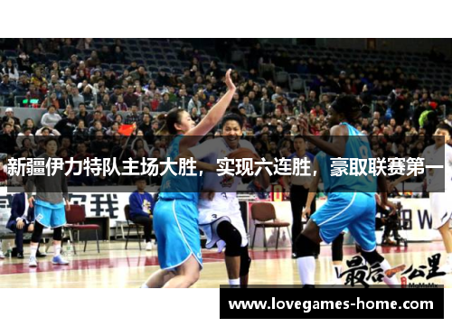 新疆伊力特队主场大胜，实现六连胜，豪取联赛第一